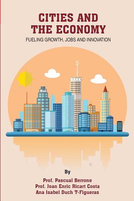 Cities and the Economy: Fueling growth, jobs and innovation - Ricart Costa, Joan Enric, and Duch T-Figueras, Ana, and Berrone, Pascual