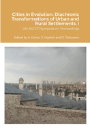 Cities in Evolution: DIACHRONIC TRANSFORMATIONS OF URBAN AND RURAL SETTLEMENTS, (Proceedings of the VIII AACCP symposium,  ?zye in University, Istanbul 2021), Volume I: (Proceedings of the VIII AACCP symposium,  ?zye in University, Istanbul 2021), Volume