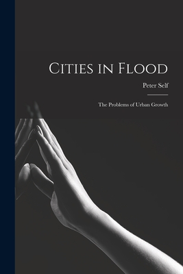 Cities in Flood; the Problems of Urban Growth - Self, Peter