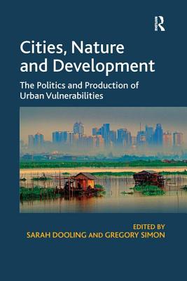 Cities, Nature and Development: The Politics and Production of Urban Vulnerabilities - Dooling, Sarah (Editor), and Simon, Gregory (Editor)