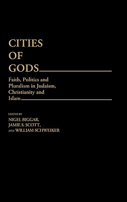 Cities of Gods: Faith, Politics and Pluralism in Judaism, Christianity and Islam - Biggar, Nigel (Editor), and Schweiker, William (Editor), and Scott, Jamie S (Editor)