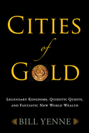 Cities of Gold: Legendary Kingdoms, Quixotic Quests, and Fantastic New World Wealth