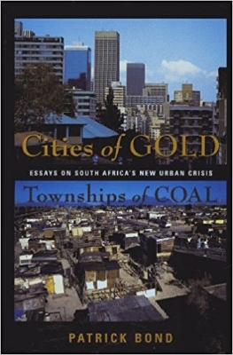 Cities of Gold, Townships of Coal: Essays on South Africa's New Urban Cities - Bond, Patrick