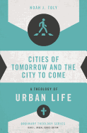Cities of Tomorrow and the City to Come: A Theology of Urban Life