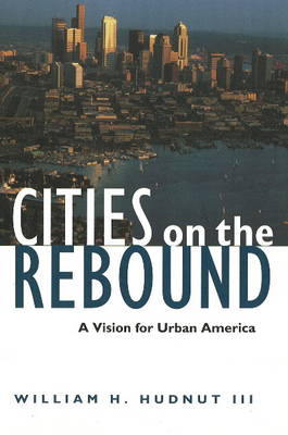 Cities on the Rebound: A Vision for Urban America - Hudnut, William H, III, and Urban Land Institute