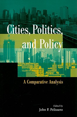 Cities, Politics, and Policy: A Comparative Analysis - Pelissero, John P