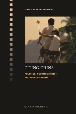 Citing China: Politics, Postmodernism, and World Cinema - Marchetti, Gina, and Lu, Sheldon Hsiao-Peng (Editor)