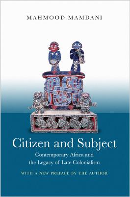 Citizen and Subject: Contemporary Africa and the Legacy of Late Colonialism - Mamdani, Mahmood (Preface by)