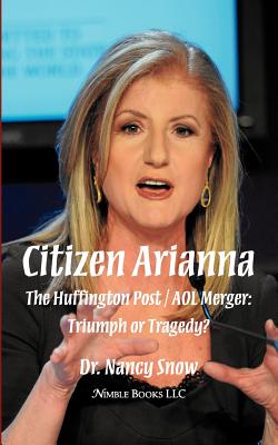 Citizen Arianna: The Huffington Post / AOL Merger: Triumph or Tragedy? - Snow, Nancy, Dr.