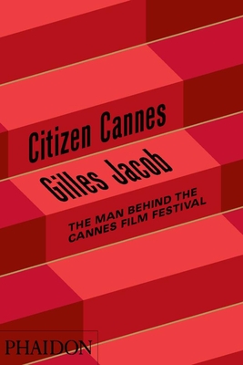 Citizen Cannes: The Man behind the Cannes Film Festival - Jacob, Gilles, and Robertson, Sarah (Translated by)