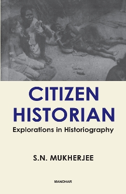 Citizen Historian: Explorations in Historiography - Mukherjee, S N