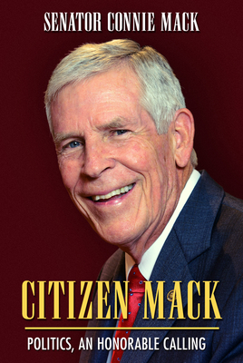 Citizen Mack: Politics, an Honorable Calling - Mack, Connie, Senator