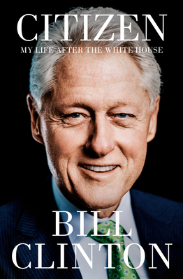 Citizen: My Life After the White House - Clinton, Bill