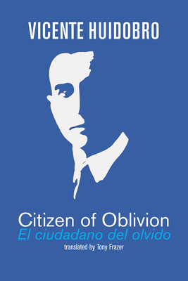 Citizen of Oblivion: El ciudadano del olvido - Huidobro, Vicente, and Frazer, Tony (Translated by)