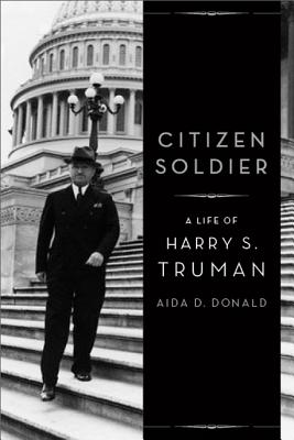 Citizen Soldier: A Life of Harry S. Truman - Donald, Aida D