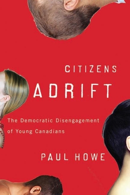 Citizens Adrift: The Democratic Disengagement of Young Canadians - Howe, Paul