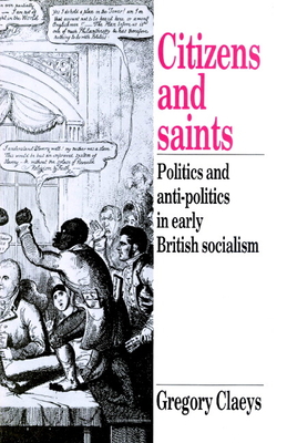Citizens and Saints: Politics and Anti-Politics in Early British Socialism - Claeys, Gregory, Professor