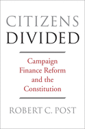 Citizens Divided: Campaign Finance Reform and the Constitution