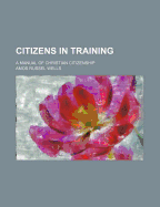 Citizens in Training. a Manual of Christian Citizenship