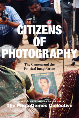 Citizens of Photography: The Camera and the Political Imagination - Pinney, Christopher (Editor), and Photodemos Collective (Editor), and Binaisa, Naluwembe (Editor)