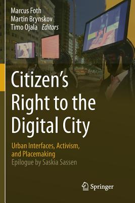 Citizen's Right to the Digital City: Urban Interfaces, Activism, and Placemaking - Foth, Marcus (Editor), and Brynskov, Martin (Editor), and Ojala, Timo (Editor)