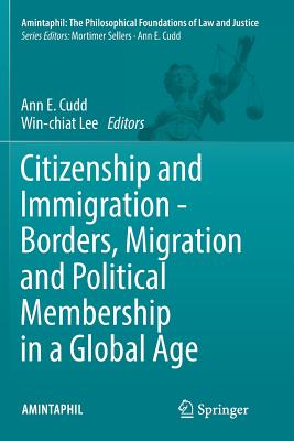 Citizenship and Immigration - Borders, Migration and Political Membership in a Global Age - Cudd, Ann E (Editor), and Lee, Win-Chiat (Editor)