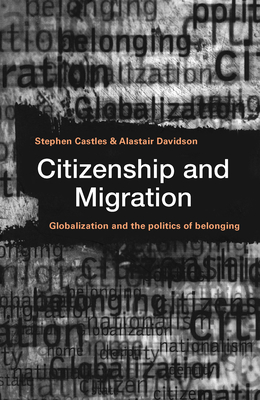 Citizenship and Migration: Globalization and the Politics of Belonging - Castles, Stephen (Editor), and Davidson, Alastair (Editor)