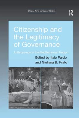 Citizenship and the Legitimacy of Governance: Anthropology in the Mediterranean Region - Pardo, Italo (Editor), and Prato, Giuliana B (Editor)