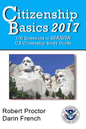 Citizenship Basics 2017: 100 Questions in Spanish - U.S. Citizenship Study Guide: U.S. Naturalization Interview 100 Civics Questions in Spanish and English