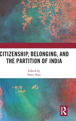 Citizenship, Belonging, and the Partition of India - Nair, Neeti (Editor)