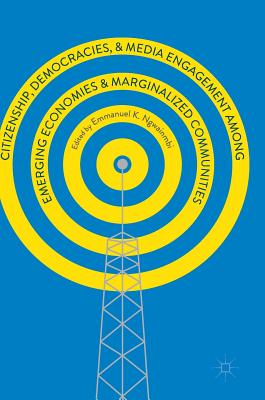 Citizenship, Democracies, and Media Engagement Among Emerging Economies and Marginalized Communities - Ngwainmbi, Emmanuel K (Editor)