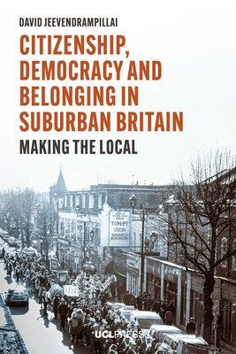 Citizenship, Democracy and Belonging in Suburban Britain: Making the Local - Jeevendrampillai, David