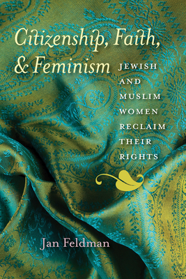 Citizenship, Faith, & Feminism: Jewish and Muslim Women Reclaim Their Rights - Feldman, Jan