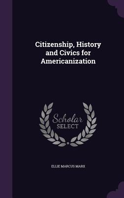 Citizenship, History and Civics for Americanization - Marx, Ellie Marcus