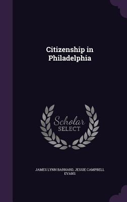 Citizenship in Philadelphia - Barnard, James Lynn, and Evans, Jessie Campbell