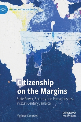 Citizenship on the Margins: State Power, Security and Precariousness in 21st-Century Jamaica - Campbell, Yonique