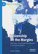 Citizenship on the Margins: State Power, Security and Precariousness in 21st-Century Jamaica