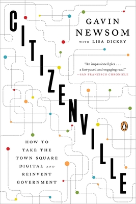 Citizenville: Citizenville: How to Take the Town Square Digital and Reinvent Government - Newsom, Gavin, and Dickey, Lisa (Contributions by)