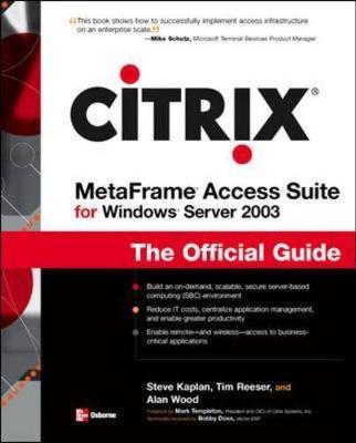 Citrix Metaframe Access Suite for Windows Server 2003: The Official Guide - Reeser, Tim, and Kaplan, Steve, and Wood, Alan