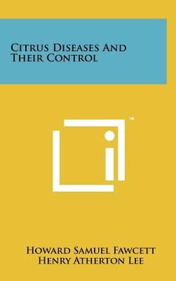 Citrus Diseases And Their Control - Fawcett, Howard Samuel, and Lee, Henry Atherton, and Piper, C V (Editor)