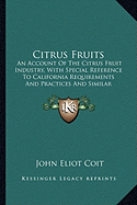 Citrus Fruits: An Account Of The Citrus Fruit Industry, With Special Reference To California Requirements And Practices And Similar Conditions (1915)