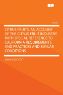 Citrus Fruits; An Account of the Citrus Fruit Industry with Special Reference to California Requirements and Practices and Similar Conditions