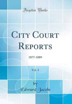 City Court Reports, Vol. 2: 1877-1889 (Classic Reprint) - Jacobs, Edward