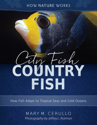 City Fish Country Fish: How Fish Adapt to Tropical Seas and Cold Oceans - Cerullo, Mary M, and Rotman, Jeffrey L (Photographer)