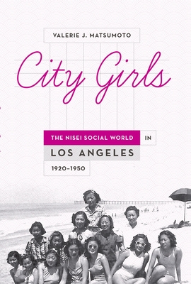 City Girls: The Nisei Social World in Los Angeles 1920-1950 - Matsumoto, Valerie J