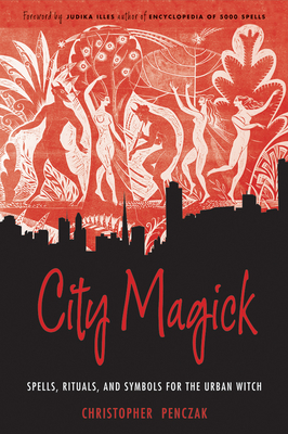 City Magick: Spells, Rituals, and Symbols for the Urban Witch - Penczak, Christopher, and Illes, Judika (Foreword by)