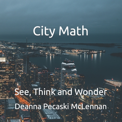 City Math: See, Think and Wonder - Pecaski McLennan, Deanna