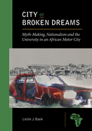City of Broken Dreams: Myth-making, Nationalism and the University in an African Motor City
