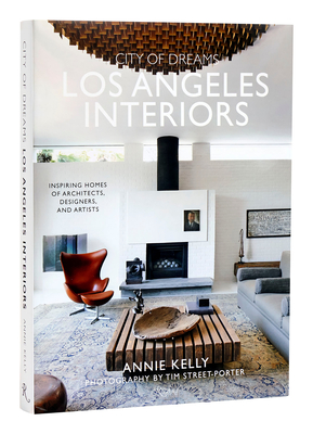 City of Dreams: Los Angeles Interiors: Inspiring Homes of Architects, Designers, and Artists - Kelly, Annie, and Street-Porter, Tim (Photographer)