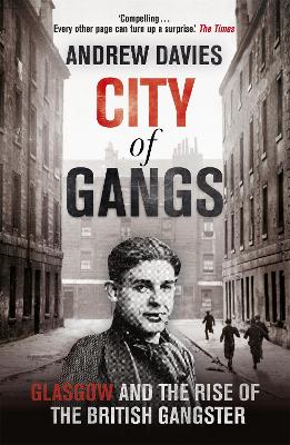 City of Gangs: Glasgow and the Rise of the British Gangster - Davies, Andrew